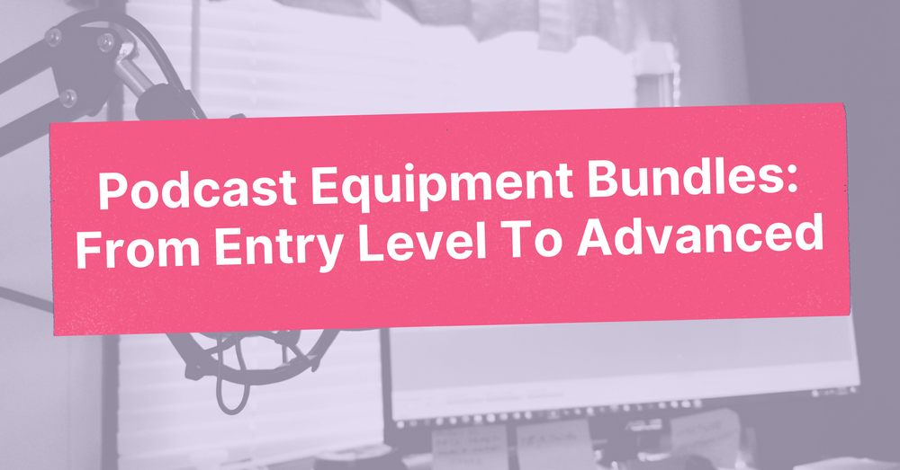The Best Podcast Equipment Bundles of 2024